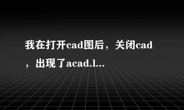 我在打开cad图后，关闭cad，出现了acad.lsp,怎么办？