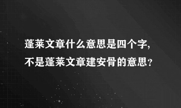 蓬莱文章什么意思是四个字,不是蓬莱文章建安骨的意思？