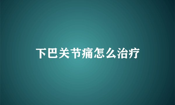 下巴关节痛怎么治疗