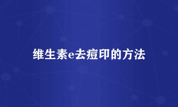 维生素e去痘印的方法