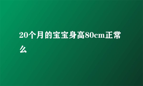 20个月的宝宝身高80cm正常么