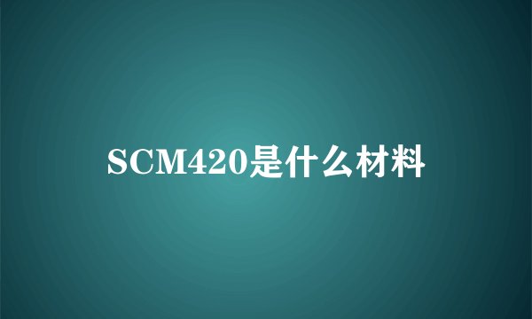 SCM420是什么材料