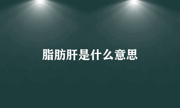 脂肪肝是什么意思