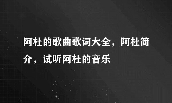 阿杜的歌曲歌词大全，阿杜简介，试听阿杜的音乐