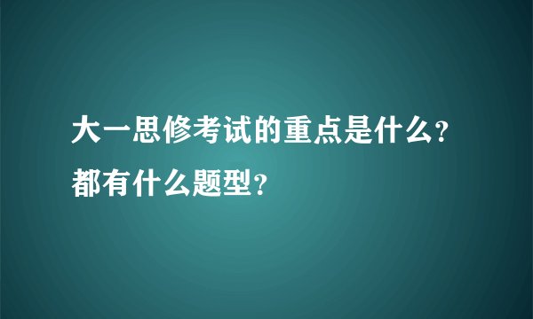 大一思修考试的重点是什么？都有什么题型？