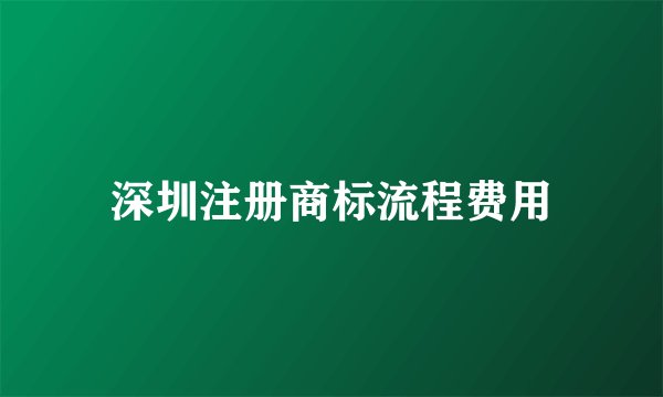 深圳注册商标流程费用