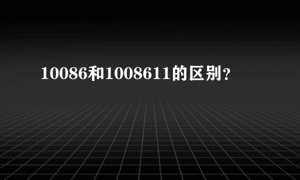 10086和1008611的区别？