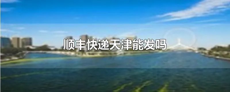 顺丰快递天津能发吗