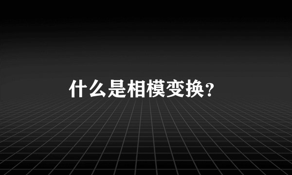 什么是相模变换？