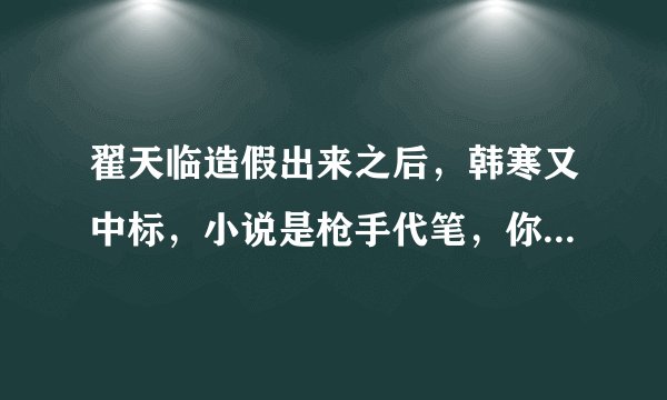 翟天临造假出来之后，韩寒又中标，小说是枪手代笔，你怎么看待这个问题？