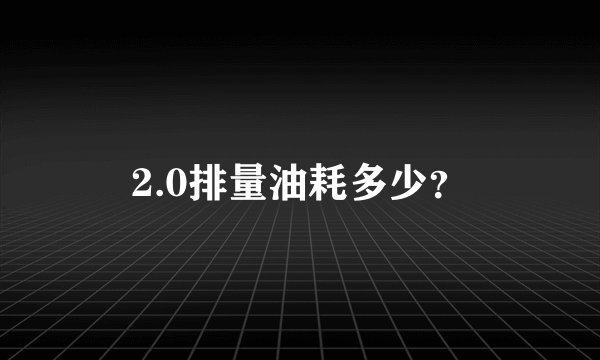 2.0排量油耗多少？