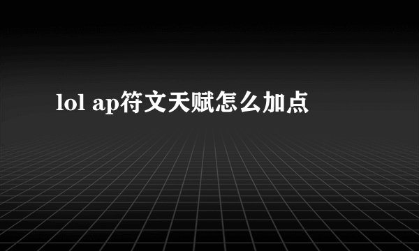 lol ap符文天赋怎么加点