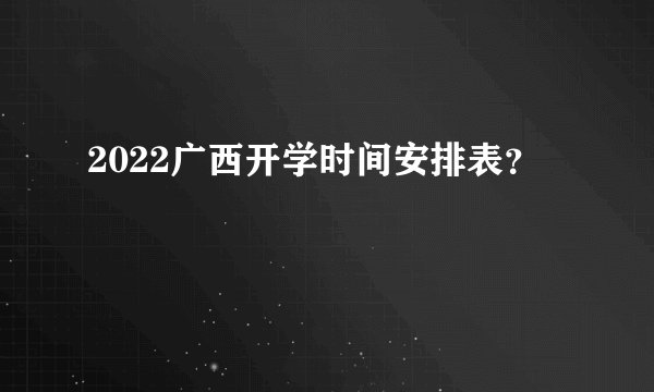 2022广西开学时间安排表？
