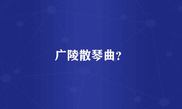 广陵散琴曲？