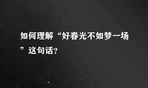 如何理解“好春光不如梦一场”这句话？