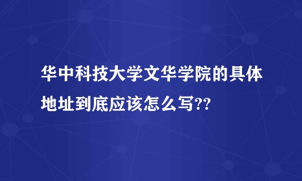 华中科技大学文华学院的具体地址到底应该怎么写??