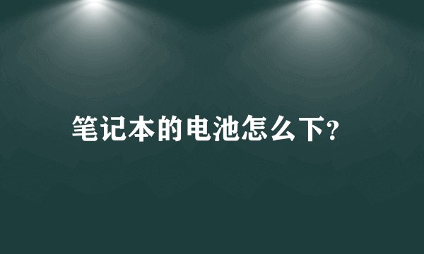 笔记本的电池怎么下？