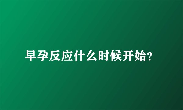 早孕反应什么时候开始？