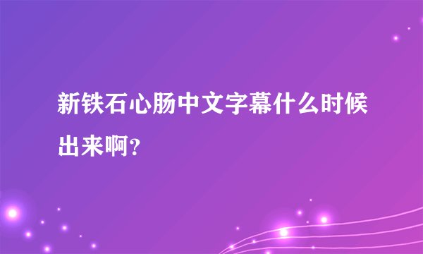 新铁石心肠中文字幕什么时候出来啊？