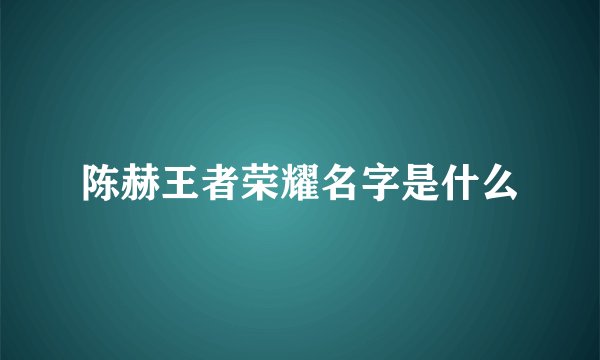 陈赫王者荣耀名字是什么
