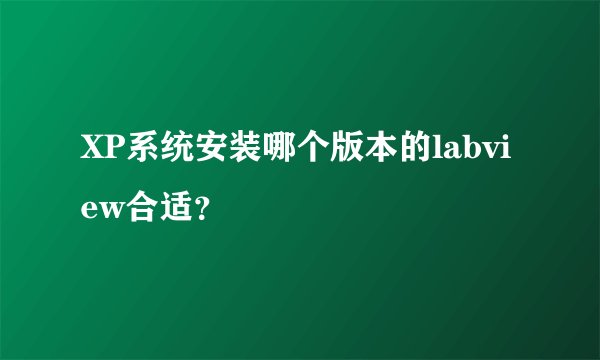 XP系统安装哪个版本的labview合适？