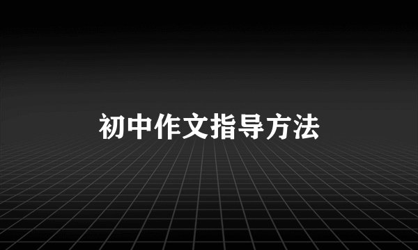 初中作文指导方法