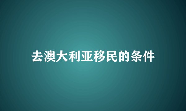 去澳大利亚移民的条件