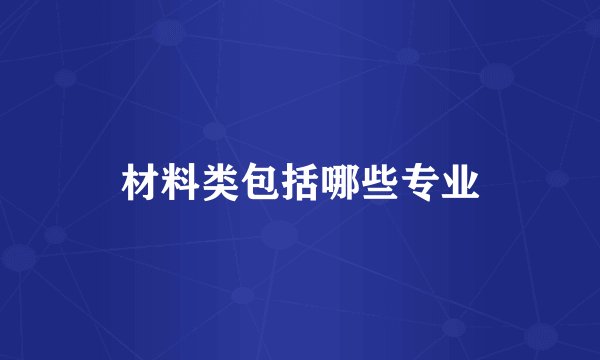 材料类包括哪些专业