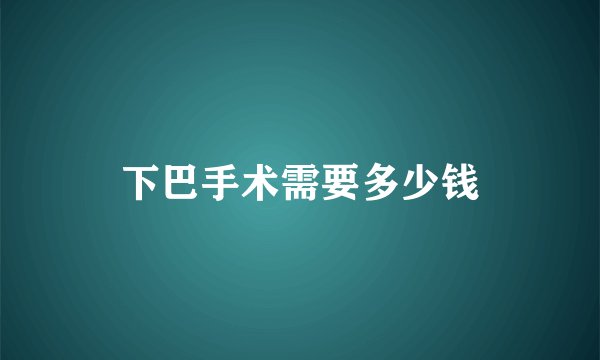 下巴手术需要多少钱