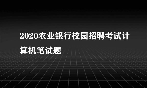2020农业银行校园招聘考试计算机笔试题