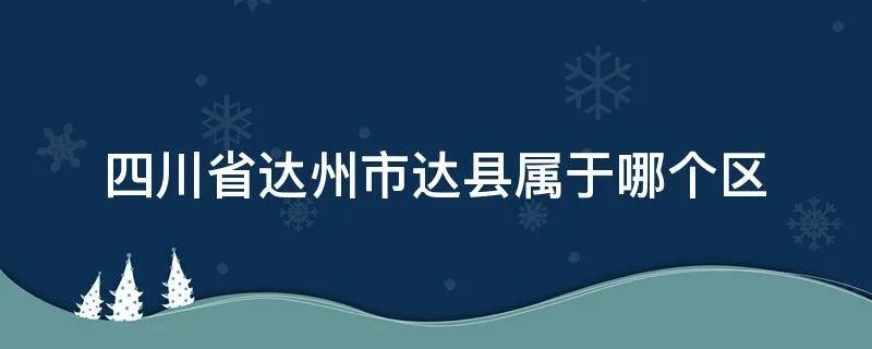 四川省达州市达县属于哪个区
