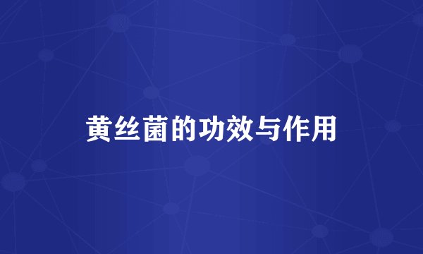 黄丝菌的功效与作用
