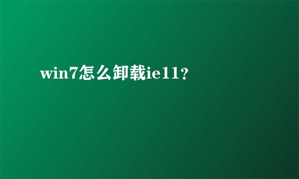 win7怎么卸载ie11？