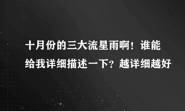十月份的三大流星雨啊！谁能给我详细描述一下？越详细越好