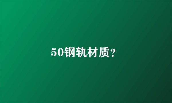 50钢轨材质？