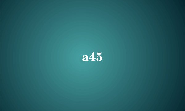 a45