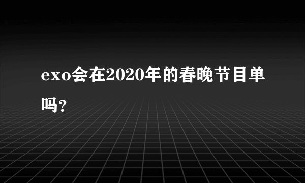 exo会在2020年的春晚节目单吗?