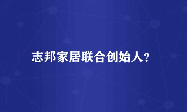 志邦家居联合创始人？