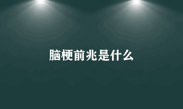 脑梗前兆是什么