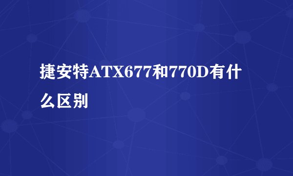 捷安特ATX677和770D有什么区别