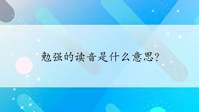 勉强的读音是什么意思？