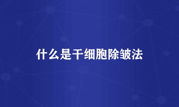 什么是干细胞除皱法
