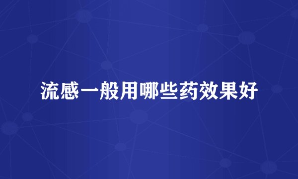 流感一般用哪些药效果好