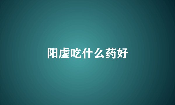 阳虚吃什么药好