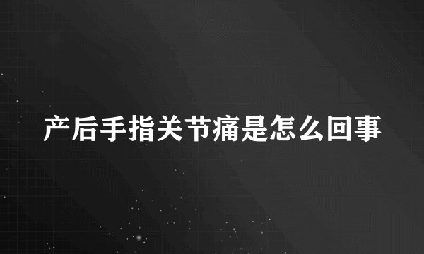产后手指关节痛是怎么回事