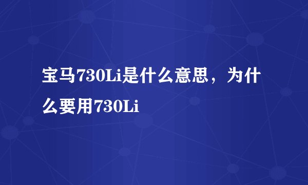 宝马730Li是什么意思，为什么要用730Li