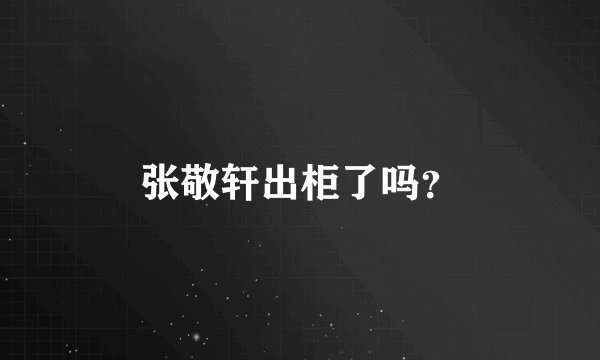 张敬轩出柜了吗？