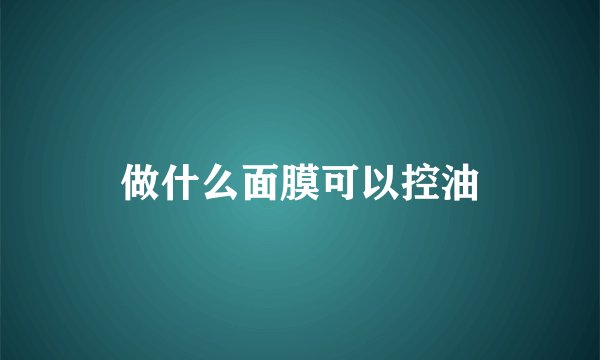 做什么面膜可以控油