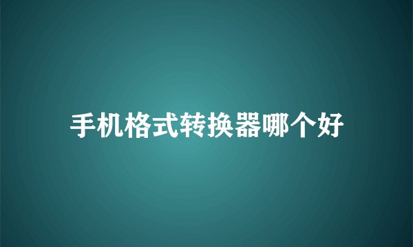 手机格式转换器哪个好