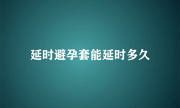 延时避孕套能延时多久